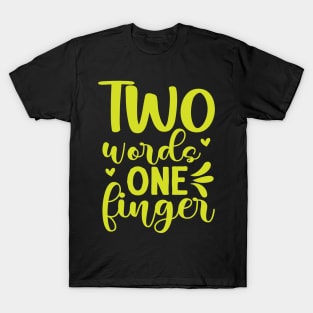 Two words one finger funny sarcastic phrase T-Shirt